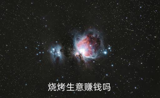 做燒烤生意賺錢嗎，燒烤生意賺錢嗎