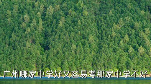 廣州哪家中學好又容易考那家中學不好