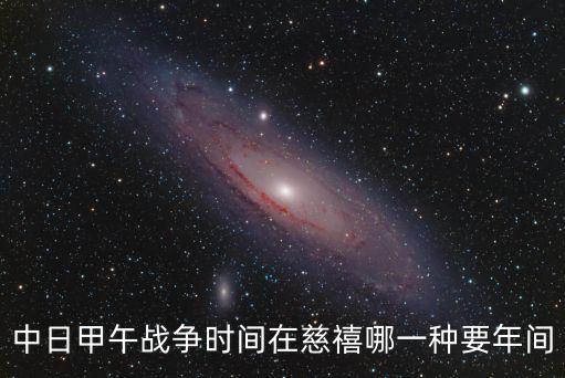 中日甲午戰爭時間在慈禧哪一種要年間