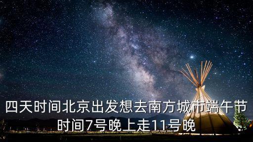 四天時間北京出發想去南方城市端午節時間7號晚上走11號晚