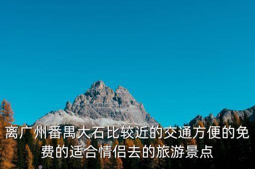 廣州市番禺區較近的免費公園，廣州番禺有什么好玩免費的熱景點