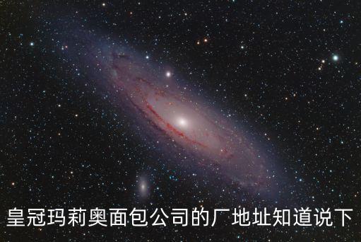 廣州番禺瑪莉蛋糕廠，皇冠瑪莉奧面包公司的廠地址知道說下