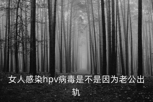 女人感染hpv病毒是不是因為老公出軌