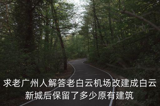 廣州cbd 白云新城，求老廣州人解答老白云機場改建成白云新城后保留了多少原有建筑