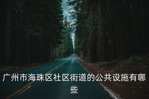 廣州市海珠區社區街道的公共設施有哪些