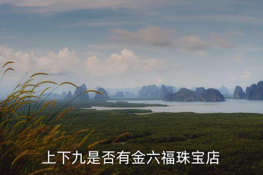 廣州荔灣上下九步行街金六福，上下九是否有金六福珠寶店