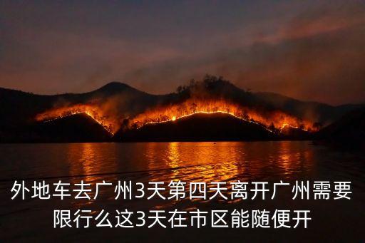 外地車去廣州3天第四天離開廣州需要限行么這3天在市區能隨便開