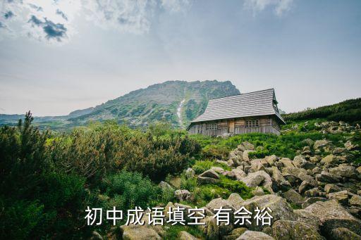 綽有余裕，初中成語填空 有佘裕