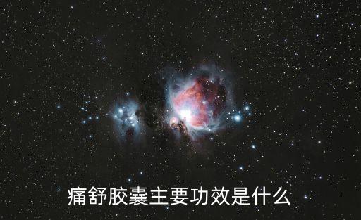 痛舒膠囊主要功效是什么
