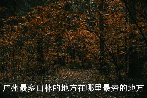 廣州最多山林的地方在哪里最窮的地方