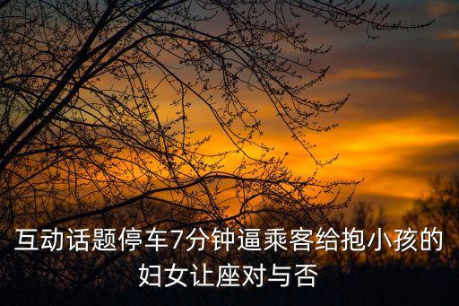 互動話題停車7分鐘逼乘客給抱小孩的婦女讓座對與否