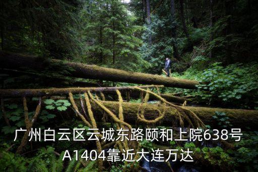 廣州白云區(qū)云城東路頤和上院638號A1404靠近大連萬達