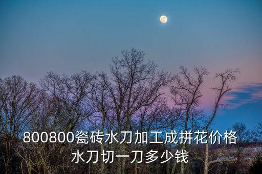 800800瓷磚水刀加工成拼花價格水刀切一刀多少錢