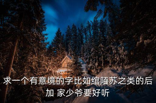 有意境的字，幫我想個有詩意有韻味的字