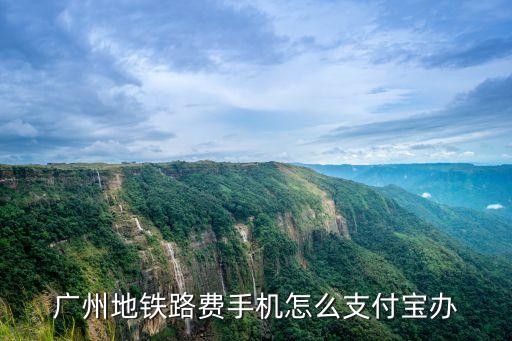 廣州地鐵路費手機怎么支付寶辦