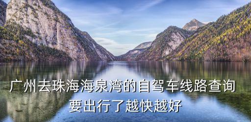 廣州去珠海海泉灣的自駕車線路查詢 要出行了越快越好