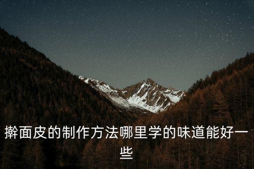 搟面皮的制作方法哪里學的味道能好一些