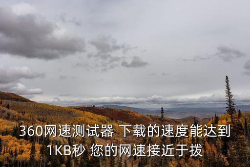 360網(wǎng)速測(cè)試器 下載的速度能達(dá)到1KB秒 您的網(wǎng)速接近于撥