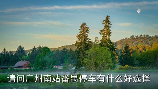 請問廣州南站番禺停車有什么好選擇