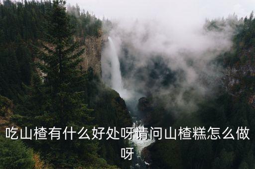 吃山楂有什么好處呀請問山楂糕怎么做呀