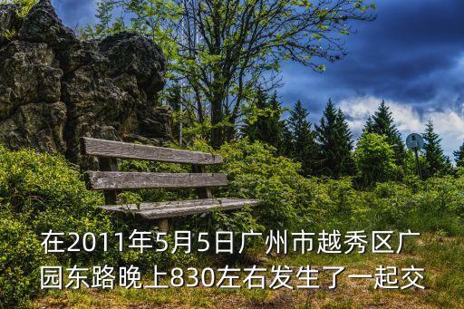 在2011年5月5日廣州市越秀區廣園東路晚上830左右發生了一起交