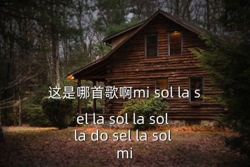 這是哪首歌啊mi sol la sel la sol la sol la do sel la sol mi