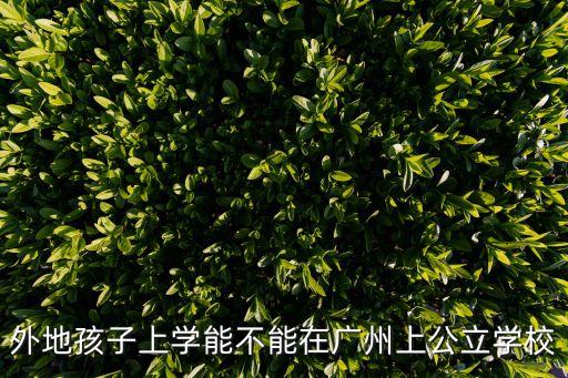 孩子不是廣州能在廣州讀書(shū)嗎，非廣州戶(hù)口子女能在廣州讀書(shū)嗎