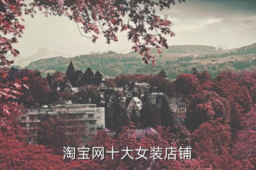 淘寶女裝店鋪排行榜，淘寶網十大女裝店鋪