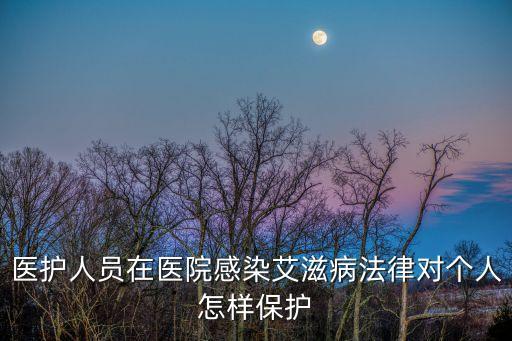 醫護人員在醫院感染艾滋病法律對個人怎樣保護