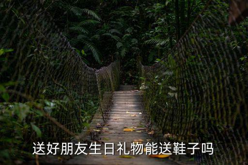 生日可以送鞋子嗎，生日送鞋好嗎