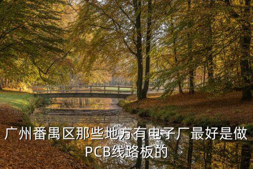 廣州番禺有沒有做數(shù)據(jù)線的廠，廣州番禺區(qū)那些地方有電子廠最好是做PCB線路板的