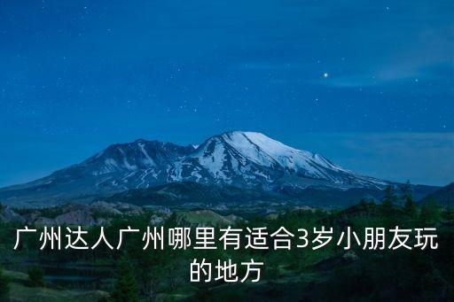 廣州達人廣州哪里有適合3歲小朋友玩的地方