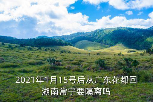 廣州花都去省外要隔離嗎，2021年1月15號后從廣東花都回湖南常寧要隔離嗎