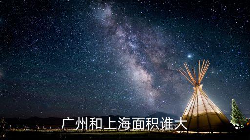上海面積比廣州大多少倍，上海比廣州大多少