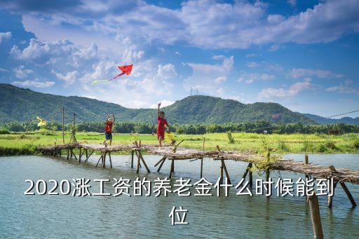 2020年廣州退休養老金上調何時到帳，今年調整的退休人員養老金何時發放到位