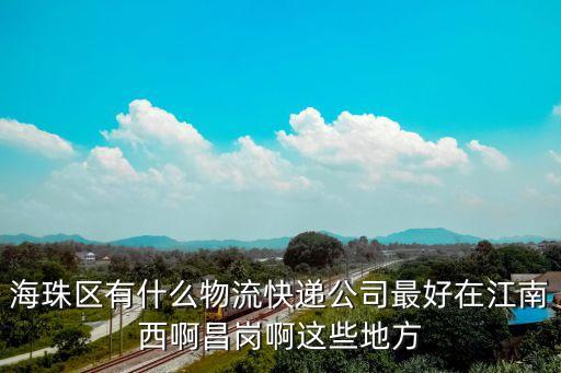 海珠區(qū)有什么物流快遞公司最好在江南西啊昌崗啊這些地方