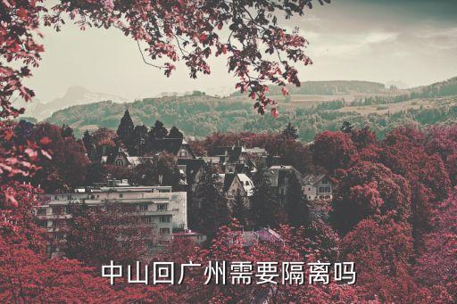 從廣州越秀區(qū)回來中山要隔離嗎，中山回廣州需要隔離嗎