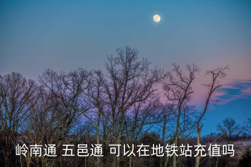 廣州地鐵嶺南通自助充值，嶺南通 五邑通 可以在地鐵站充值嗎