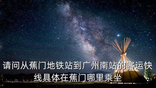 請問從蕉門地鐵站到廣州南站的客運快線具體在蕉門哪里乘坐