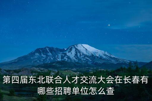 第四屆東北聯合人才交流大會在長春有哪些招聘單位怎么查