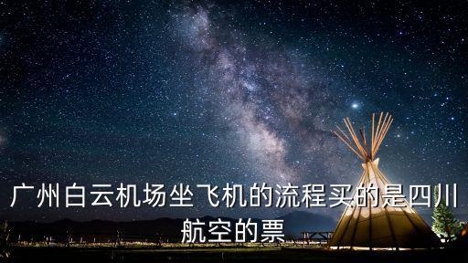 廣州白云機場坐飛機的流程買的是四川航空的票