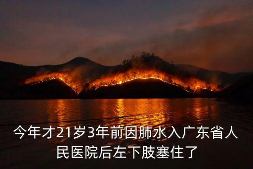 廣州2例重癥插管，今年才21歲3年前因肺水入廣東省人民醫院后左下肢塞住了