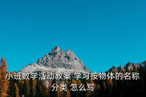 小班數學活動教案 學習按物體的名稱分類 怎么寫