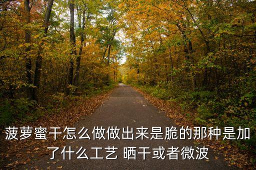 菠蘿蜜干怎么做做出來是脆的那種是加了什么工藝 曬干或者微波