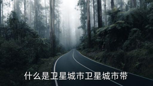 衛星城市，什么是衛星城市衛星城市帶