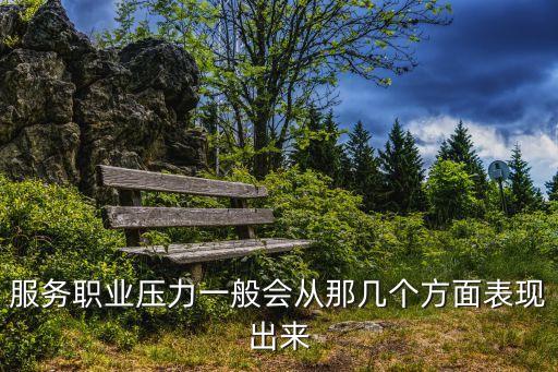 服務職業(yè)壓力一般會從那幾個方面表現(xiàn)出來
