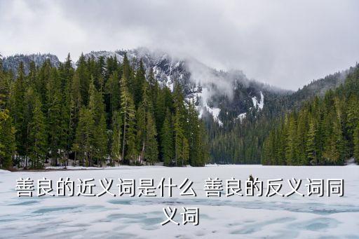 善良的近義詞是什么 善良的反義詞同義詞