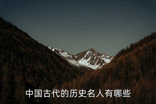 古代歷史人物，中國古代的歷史名人有哪些