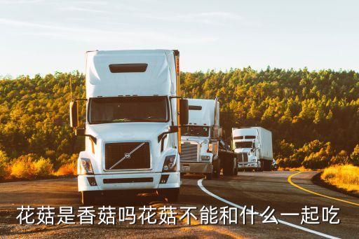 花菇是香菇嗎花菇不能和什么一起吃