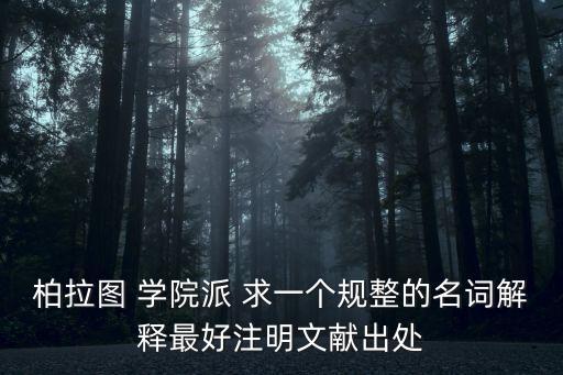 柏拉圖學院，柏拉圖 學院派 求一個規整的名詞解釋最好注明文獻出處